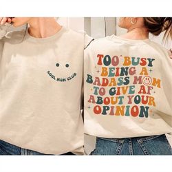 too busy being a badass mom sweatshirt, funny gift for mom, mom christmas gift, new mom shirt, badass mom shirt, first t