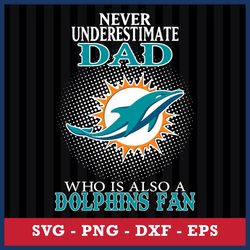 Never Underestimate Dad Who Is Also A Miami Dolphins Fan Svg, Miami Dolphins NFL Svg, Png Dxf Eps File
