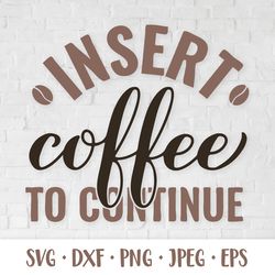 Insert coffee to continue SVG. Funny coffee lover quote