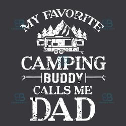 my favorite camping buddy calls me dad svg, fathers day svg, instant download