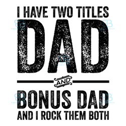 i have two titles dad and bonus dad svg, fathers day svg, dad svg, bonus dad svg, instant download