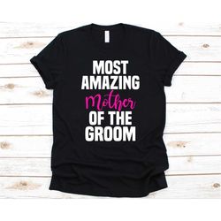 Most Amazing Mother Of The Groom Shirt, Groom's Mother Design, Wedding Day, Gift For Mother, Mother's Day Shirt, Mother