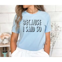 mother's day shirt, because i said so, funny shirt, funny mom shirt, mom shirt, mother shirt