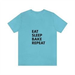 Unisex Eat Sleep Bake Repeat Tee, Bake Short Sleeve Tee ,Best Selling Shirt, Inappropriate Shirt, Minimalist tshirt