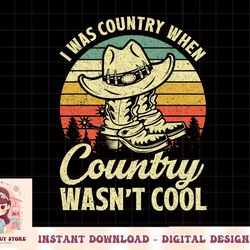 i was country when country wasn't cool cowboy hat western png