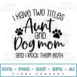 i have two titles aunt and dog mom and i rock them both svg, png file, instant digital download