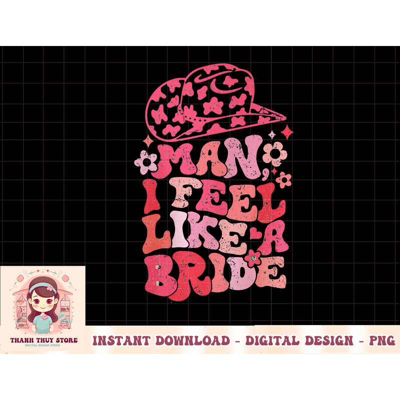Man I Feel Like A Bride Cowgirl Bachelorette Party Western T-Shirt copy.jpg