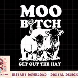 moo b.i.t.c.h get out the hay png