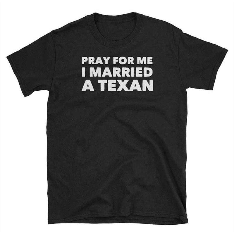 MR-1152023121641-pray-for-me-i-married-a-texan-t-shirt-texas-humor-mens-image-1.jpg