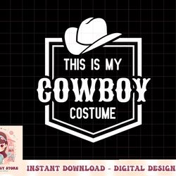 this is my cowboy costume funny lazy country western png