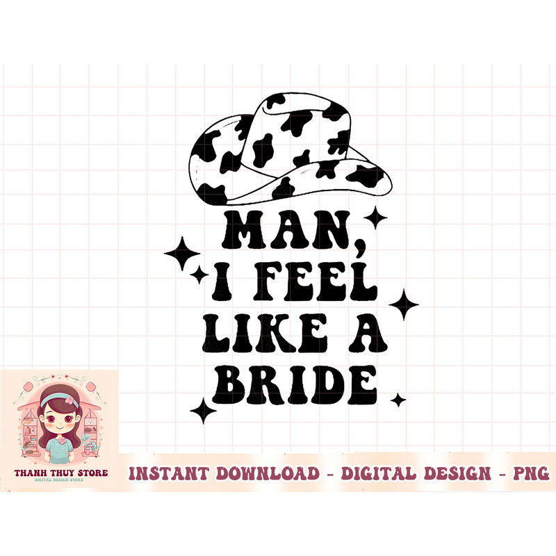 Womens Man I Feel Like A Bride Cowgirl Bachelorette Party Western T-Shirt copy.jpg