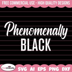 phenomenally black svg, black history svg, african american svg, black history month, melanin svg, black history png,