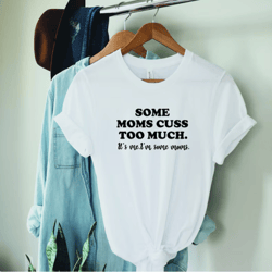 some moms cuss too much, it's me, i'm some moms, funny mom shirt, mom shirt, mom life t-shirt, i'm not a rapper i just c