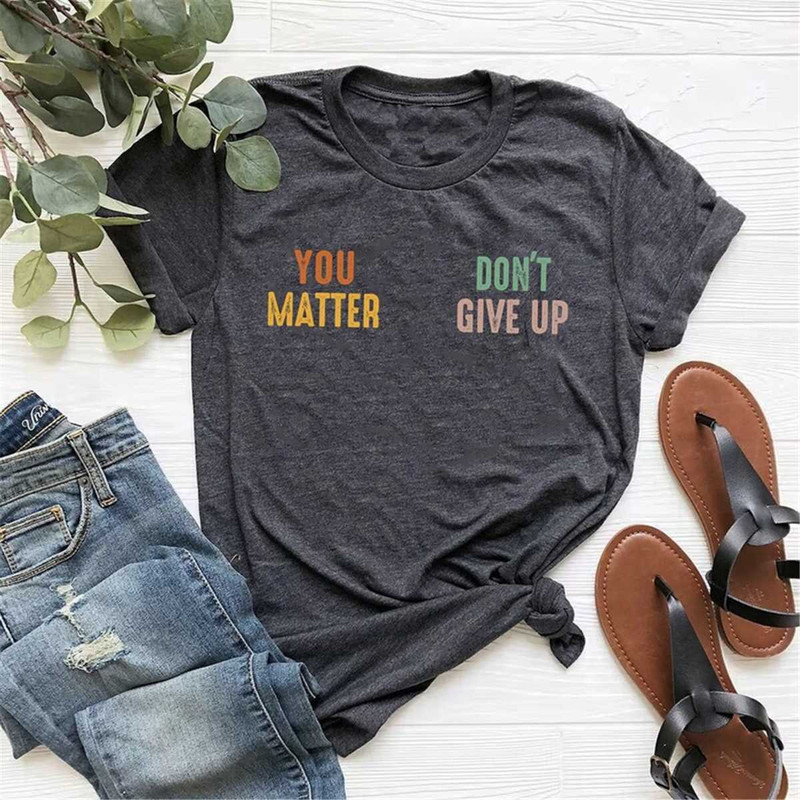 MR-1152023143511-you-matter-dont-give-up-shirt-inspirational-shirt-image-1.jpg