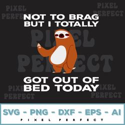 not to brag but i totally got out of bed to day svg, sloth svg, funny sloth svg, vintage sloth
