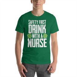 safety first drink with a nurse t-shirt - st patrick's day drinking party shirt