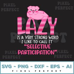 pig lazy is a very strong word svg, for pig lover svg