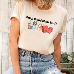 busy doing mom stuff shirt, bluey mother's day shirt, mom life shirt, dadlife tee, bluey momlife tee, heeler inspired 'b