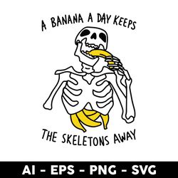 a banana a day keeps the skeletons aways svg, skeleton svg, png, dxf eps digita file - digital file