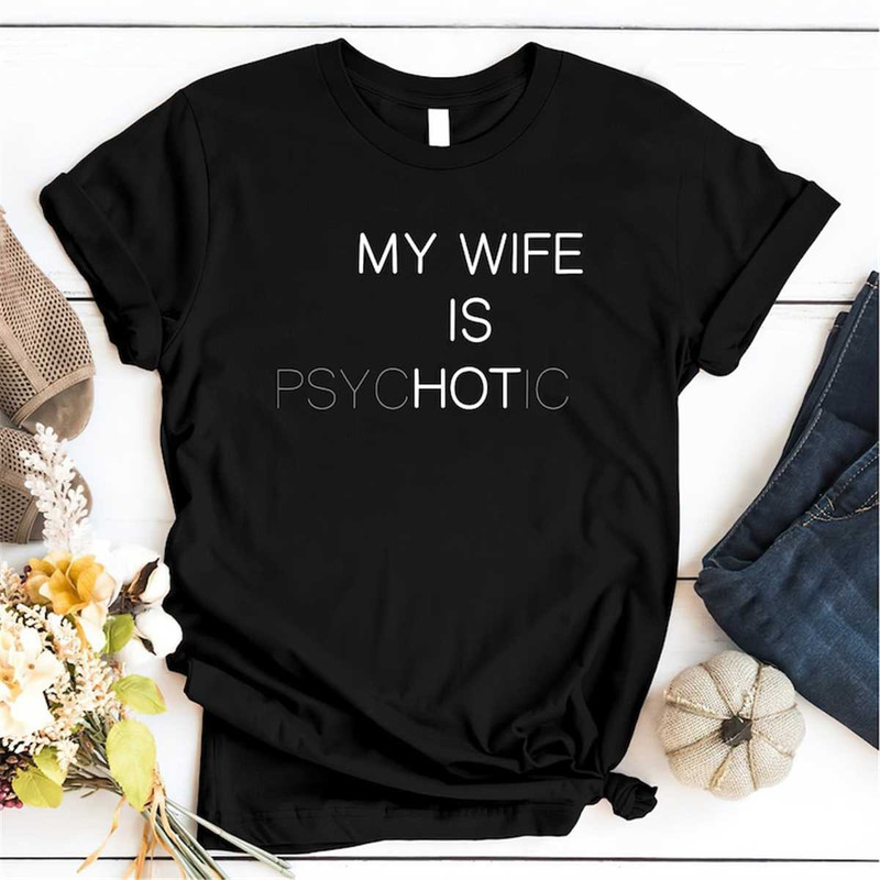 MR-115202316285-my-wife-is-hot-shirt-funny-my-wife-is-psychotic-shirt-humor-image-1.jpg