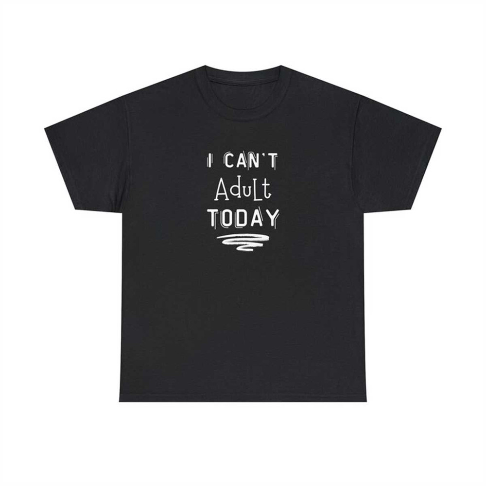 MR-115202317958-i-cant-adult-today-shirt-funny-t-shirt-unisex-tee-gift-image-1.jpg