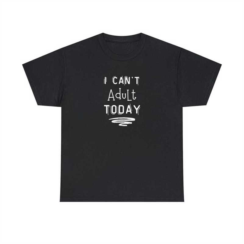 MR-115202317958-i-cant-adult-today-shirt-funny-t-shirt-unisex-tee-gift-image-1.jpg