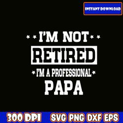 i'm not retired i'm a professional papa svg, retro father's day svg bundle, father's day svg, dad svg, daddy, best dad