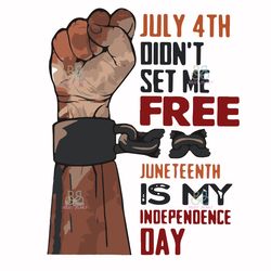 july 4th did not set me free juneteenth is my independence day svg, juneteenth svg, july 4th svg