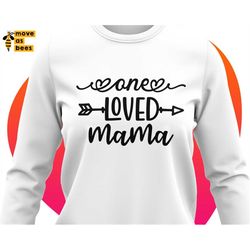 One Loved Mama Svg, Mom Shirt Svg Design Valentine's Day, Mother's Day, Birthday or for Any Occasion, Cricut File, Silho