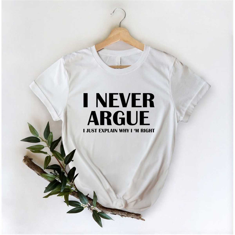 MR-1152023182040-i-never-argue-i-just-explain-why-im-right-shirt-image-1.jpg