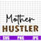 MR-1152023184824-mother-hustler-svg-hustler-svg-hustle-hard-svg-mother-svg-image-1.jpg