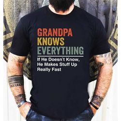 grandpa knows everything if he doesn't know he makes stuff up t-shirt , fathers day gift, gift for papa, husband gift, g