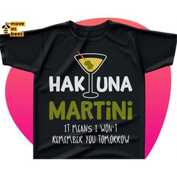 Hakuna Martini Svg It Means I Won't Remember You Tomorrow Svg, Alcoholic Party Shirt Svg Funny Design Girl, Woman, Femal