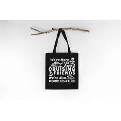 we're more than just cruising friends we're also accomplices and alibis tote bag, cruise vacation tote bag, cruising fam