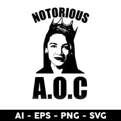 notorious aoc svg, alexandria ocasio cortez svg, aoc png dxf eps digital file - digital file