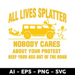 all lives splatter nobody cares abouts your protest keep your as out of the road svg, png dxf eps file - digital file