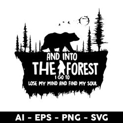 and into the i forest i go to lose my mind and find my soul svg, bear svg, png dxf eps file - digital file