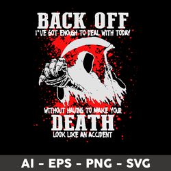 back off i've got enough to deal with today without having to make your death look like an accident svg - digital file