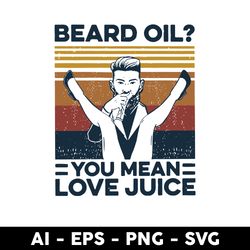 beard oil you mean love juice vintage svg, love juice vintage, fathers day svg, png dxf eps digitla file - digital file