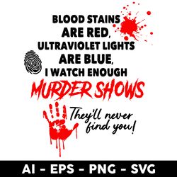 blood stains are red svg, ultraviolet lights are blue svg, i watch enough murder shows svg, theyll never find you svg