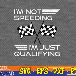 i'm not speeding i'm just qualifying driver svg, eps, png, dxf, digital download