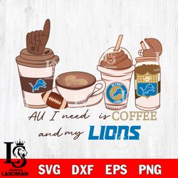 All i need is coffee and my Detroit Lions svg, digital download