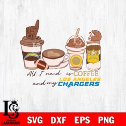 All i need is coffee and my Los Angeles Chargers svg, digital download