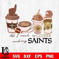 All i need is coffee and my New Orleans Saints svg, digital download