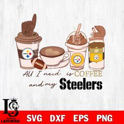 All i need is coffee and my Pittsburgh Steelers svg, digital download