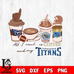 All i need is coffee and my Tennessee Titans svg, digital download
