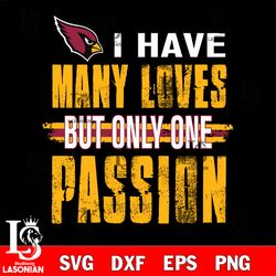 i have many loves but only one passion Arizona Cardinals svg,digital download