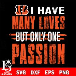 i have many loves but only one passion Cincinnati Bengals svg , digital download