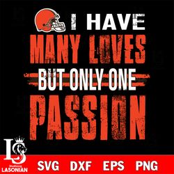 i have many loves but only one passion Cleveland Browns svg , digital download
