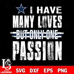i have many loves but only one passion Dallas Cowboys svg, digital download
